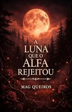 A Luna que o Alfa Rejeitou: Rejeitada pelo Alfa, ela se torna a Luna mais poderosa - Mag Queiros A Luna que o Alfa Rejeitou: Rejeitada pelo Alfa, ela se torna a Luna mais poderosa - Mag Queiros