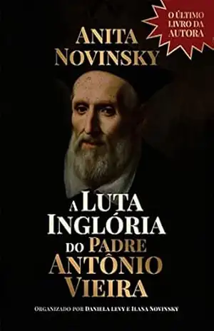 A Luta Inglória do Padre Antonio Vieira – Anita Novinsky