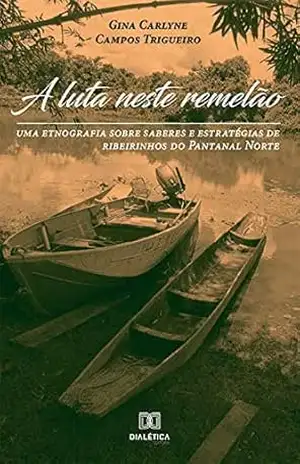 Capa do livro A Luta Neste Remelão: uma etnografia sobre saberes e estratégias de ribeirinhos do Pantanal Norte - Gina Carlyne Campos Trigueiro