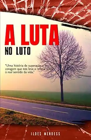 Capa do livro A Luta no Luto: Uma história de superação e de coragem que nos leva a refletir sobre o real sentido da vida - Ildes Mendess