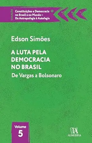Capa do livro A Luta pela Democracia no Brasil: De Vargas a Bolsonaro (Constituições e Democracia no Brasil e no Mundo – Da Antropofagia à Autofagia) - Edson Simões
