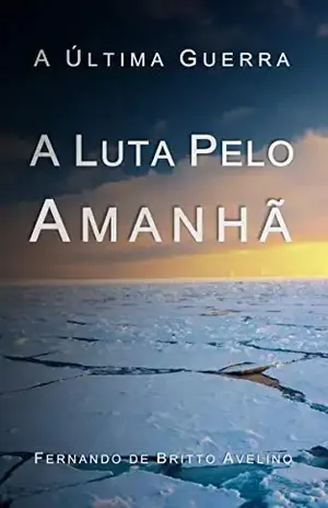 Capa do livro A Luta pelo Amanhã (A Última Guerra Livro 2) - Fernando de Britto Avelino