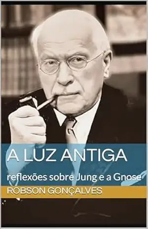 A Luz Antiga: reflexões sobre Jung e a Gnose – Robson Gonçalves