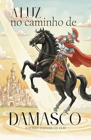 A Luz no Caminho de Damasco: A História do Apóstolo Paulo – Aldemurp Fiori