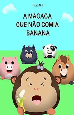 A Macaca que Não Comia Banana: Uma história sobre aprender a comer novos alimentos – Tiago Nied