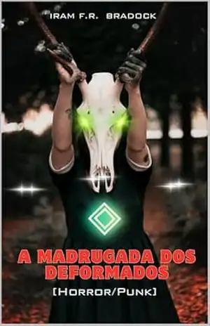 A MADRUGADA DOS DEFORMADOS: [Horror/Punk] (/AGRESTE/FANTÁSTICO/) – Iram  F. R. “Bradock”