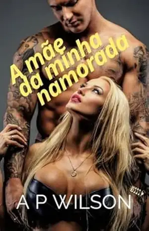 A mãe da minha namorada (Contos Indecentes (Avulsos) Livro 10) – A P Wilson