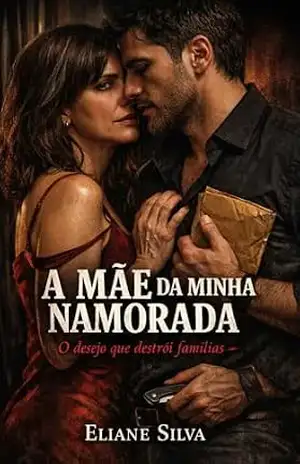 Capa do livro A MÃE DA MINHA NAMORADA: O desejo que destrói famílias - Eliane Silva