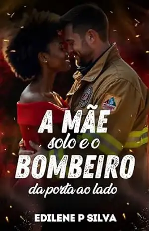 A Mãe Solo e o Bombeiro da Porta ao Lado: (BWWM) – Edilene P Silva A Mãe Solo e o Bombeiro da Porta ao Lado: (BWWM) – Edilene P Silva