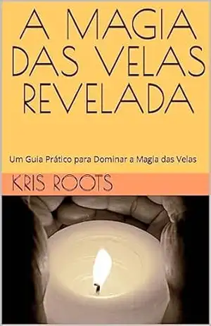 A MAGIA DAS VELAS REVELADA: Um Guia Prático para Dominar a Magia das Velas (Soul's Mysticism) - Kris Roots A MAGIA DAS VELAS REVELADA: Um Guia Prático para Dominar a Magia das Velas (Soul's Mysticism) - Kris Roots