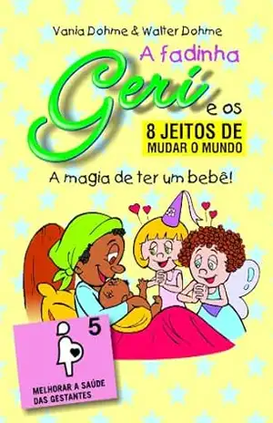 A magia de ter um nenê (A fadinha Geri e os 8 jeitos de mudar o mundo Livro 5) – Vania Dohme A magia de ter um nenê (A fadinha Geri e os 8 jeitos de mudar o mundo Livro 5) – Vania Dohme