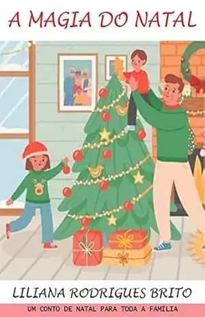 A MAGIA DO NATAL: UM CONTO DE NATAL PARA TODA A FAMÍLIA - Liliana Rodrigues Brito