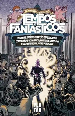 A magnífica história do Tempos Fantásticos: O jornal satírico de ficção especulativa com notícias do passado, presente & futuro e material nunca antes publicado – Angelo Dias