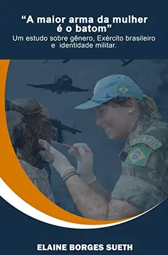 Baixar “A maior arma da mulher é o batom” Um estudo sobre gênero, Exército brasileiro e identidade militar. pdf, epub, mobi, eBook