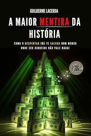 Baixar A Maior Mentira da História: Como o despertar irá te salvar num mundo onde seu dinheiro não vale nada! pdf, epub, mobi, eBook