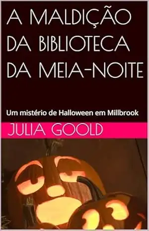 A MALDIÇÃO DA BIBLIOTECA DA MEIA–NOITE: Um mistério de Halloween em Millbrook - JULIA GOOLD A MALDIÇÃO DA BIBLIOTECA DA MEIA–NOITE: Um mistério de Halloween em Millbrook - JULIA GOOLD