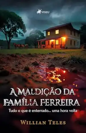 A Maldição da Família Ferreira: Tudo o que é enterrado… uma hora volta – Willian Teles A Maldição da Família Ferreira: Tudo o que é enterrado… uma hora volta – Willian Teles