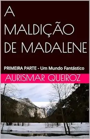 Capa do livro A MALDIÇÃO DE MADALENE: PRIMEIRA PARTE – Um Mundo Fantástico - Aurismar  Queiroz