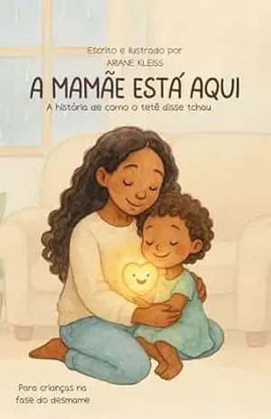 A Mamãe está aqui:: A história de como o tetê disse tchau – Edição para meninas (Grandes momentos de crescimento) – Ariane Kleiss
