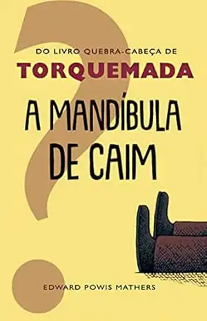 A Mandíbula de Caim: O Livro Quebra–Cabeça de Torquemada – Edward Powys Mathers A Mandíbula de Caim: O Livro Quebra–Cabeça de Torquemada – Edward Powys Mathers