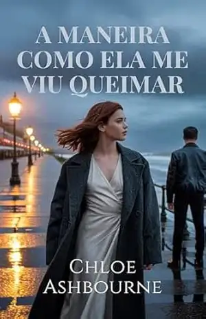 A maneira como ela me viu queimar: Um romance bilionário LGBTQ+ sobre amor, crime e consequências – Chloe Ashbourne
