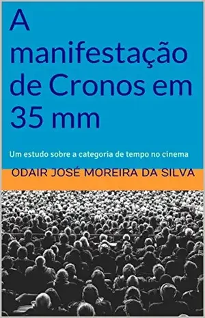 Capa do livro A manifestação de Cronos em 35 mm: Um estudo sobre a categoria de tempo no cinema - Odair José Moreira da Silva