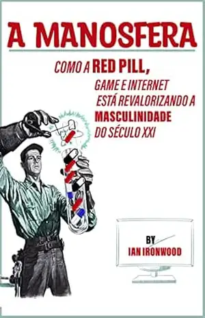 A MANOSFERA: Uma Nova Esperança para a Masculinidade – IAN IRONWOOD A MANOSFERA: Uma Nova Esperança para a Masculinidade – IAN IRONWOOD