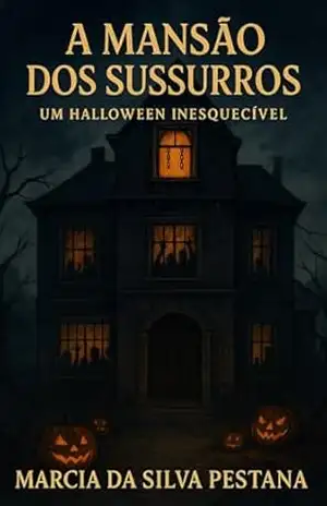 A Mansão dos Sussurros: Um Halloween Inesquecível – Marcia  da Silva Pestana