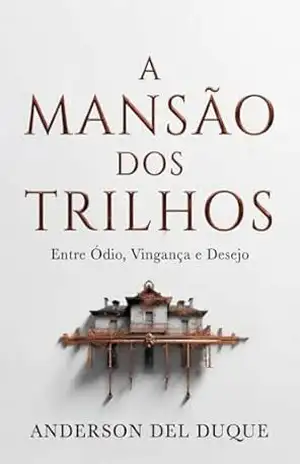 A MANSÃO DOS TRILHOS: Entre Ódio, Vingança e Desejo – Anderson Del Duque