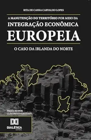 Capa do livro A manutenção do território por meio da integração econômica europeia: o caso da Irlanda do Norte - Rita de Cassia Carvalho Lopes