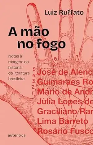 A mão no fogo: Notas à margem da história da literatura brasileira – Luiz Ruffato