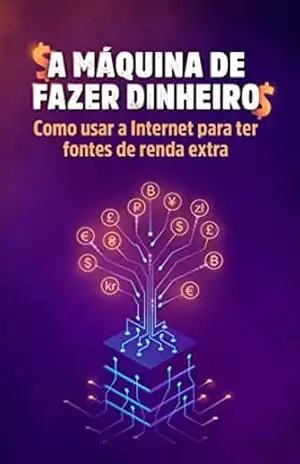 A Máquina de Fazer Dinheiro: Como usar a internet para ter fontes de renda extra – Vinícius Oliveira