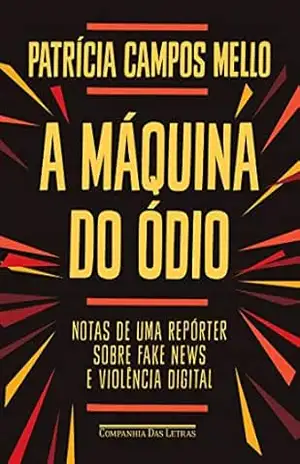 A máquina do ódio: Notas de uma repórter sobre fake news e violência digital – Patrícia Campos Mello