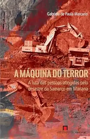 Capa do livro A máquina do terror: a luta das pessoas atingidas pelo desastre da Samarco em Mariana (1) - Gabriela de Paula Marcurio