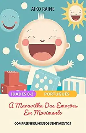 A Maravilha Das Emoções Em Movimento: Compreender Nossos Sentimentos (Expandir Habilidades: Mente, Coração e Corpo) – Aiko Raine