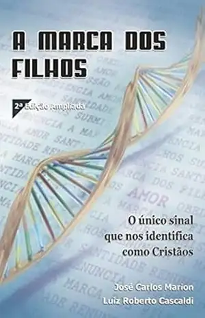 A Marca dos Filhos: O único sinal que nos identifica como cristãos – Luiz Roberto Cascaldi A Marca dos Filhos: O único sinal que nos identifica como cristãos – Luiz Roberto Cascaldi