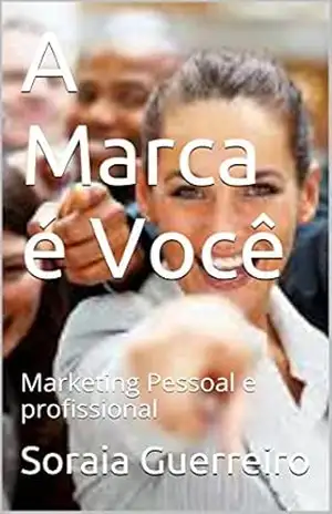 A Marca é Você: Marketing Pessoal e profissional (Coach:Psicologia empresarial Livro 2) – Soraia Guerreiro