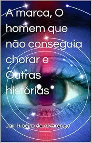 A marca, O homem que não conseguia chorar e Outras histórias – Jair Ribeiro de Alvarenga