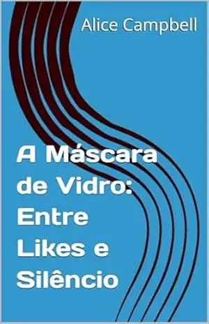 A Máscara de Vidro: Entre Likes e Silêncio – Alice  Campbell