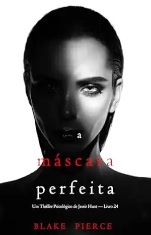A Máscara Perfeita (Um Thriller Psicológico de Jessie Hunt — Livro 24) – Blake Pierce