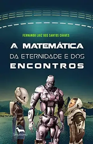 Capa do livro A matemática da eternidade e dos encontros.: (Um extraterrestre no planeta Terra). - Fernando Luiz dos Santos Chaves.