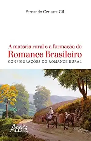 A Matéria Rural e a Formação do Romance Brasileiro: Configurações do Romance Rural – Fernando Cerisara Gil