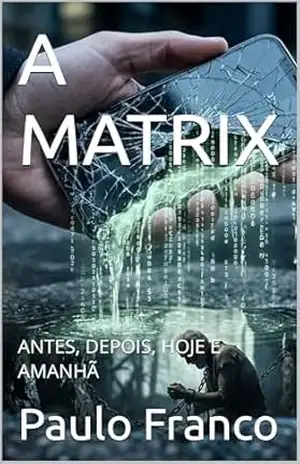 A MATRIX: ANTES, DEPOIS, HOJE E AMANHÃ (Poesias & Autoajuda) – Paulo Franco