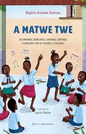 A Matwe Twe: Adivinhando, brincando, cantando, contando e dançando com as crianças africanas – Rogério Andrade Barbosa A Matwe Twe: Adivinhando, brincando, cantando, contando e dançando com as crianças africanas – Rogério Andrade Barbosa