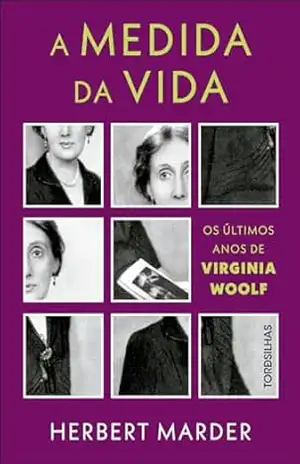A medida da vida: os últimos anos de Virginia Woolf – Herbert Marder A medida da vida: os últimos anos de Virginia Woolf – Herbert Marder