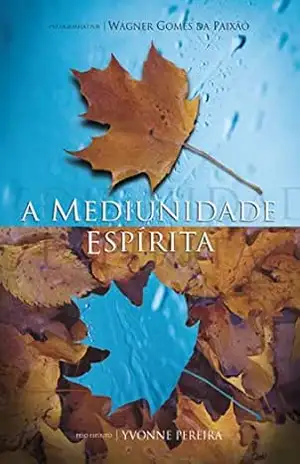A Mediunidade Espírita – Yvonne Pereira A Mediunidade Espírita – Yvonne Pereira