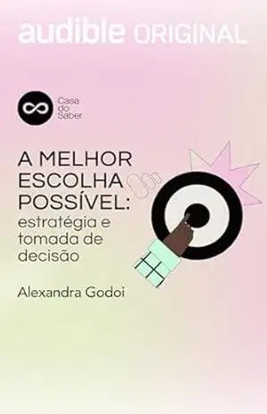 A Melhor Escolha Possível: estratégia e tomada de decisão – Alexandra Godoi A Melhor Escolha Possível: estratégia e tomada de decisão – Alexandra Godoi