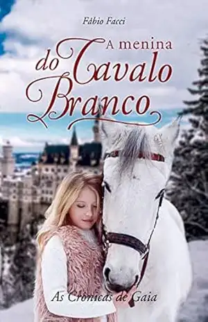 A menina do cavalo branco: As Crônicas de Gaia - Fábio Henrique de Carvalho A menina do cavalo branco: As Crônicas de Gaia - Fábio Henrique de Carvalho