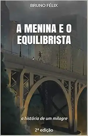 A Menina e o Equilibrista: a história de um milagre 2ª edição – Bruno Félix