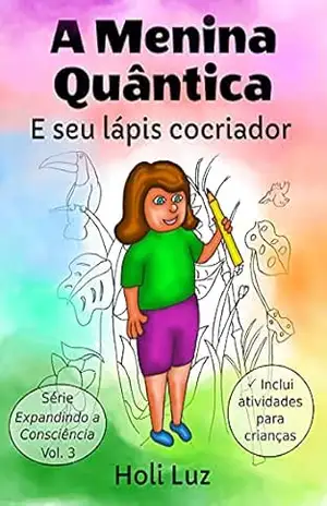 A Menina Quântica e seu lápis cocriador (Expandindo a Consciência) – Holi Luz